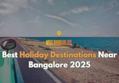 Best Holiday Destinations Near Bangalore 2025