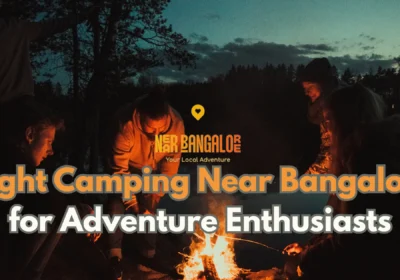 Night Camping Near Bangalore for Adventure Enthusiasts